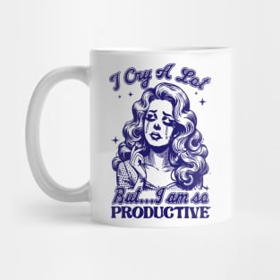 I Cry A Lot But I Am So Productive Mug